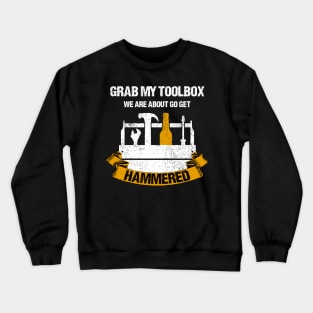 Grab My Toolbox, We Are About To Get Hammered Crewneck Sweatshirt